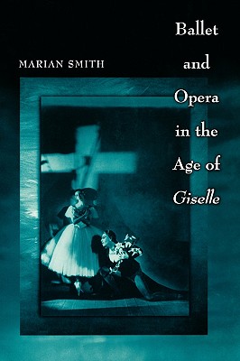 Ballet and Opera in the Age of "Giselle" - Smith, Marian