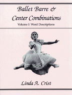 Ballet Barre & Center Combinations: Volume I: Word Descriptions Volume 1 - Crist, Linda A