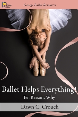 Ballet Helps Everything!: Ten Reasons Why - Crouch, Dawn C