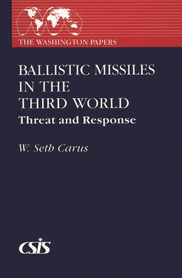 Ballistic Missiles in the Third World: Threat and Response - Carus, W Seth