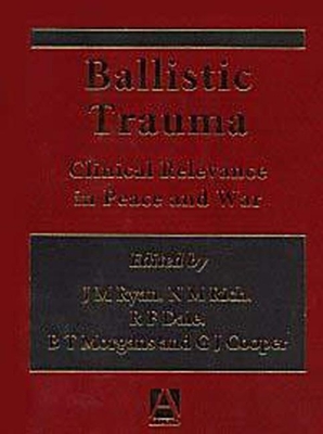 Ballistic Trauma: Clinical Relevance in Peace and War - Ryan, James M (Editor), and Rich, Norman M (Editor), and Dale, Richard F (Editor)
