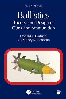 Ballistics: Theory and Design of Guns and Ammunition - Carlucci, Donald E, and Jacobson, Sidney S