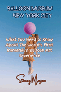 Balloon Museum, New York City: What You Need to Know About The World's First Immersive Balloon Art Experience