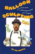 Balloon Sculpting: A Fun and Easy Guide to Making Balloon Animals, Toys, and Games - Fife, Bruce, C.N., N.D.