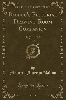 Ballou's Pictorial Drawing-Room Companion, Vol. 9: July 7, 1855 (Classic Reprint) - Ballou, Maturin Murray