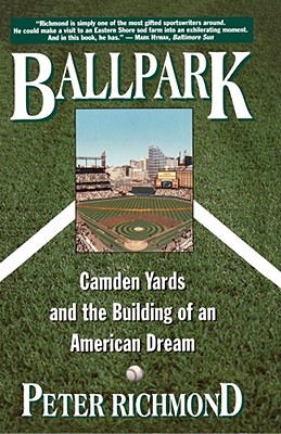 Ballpark: Camden Yards and the Building of an American Dream - Richmond, Peter