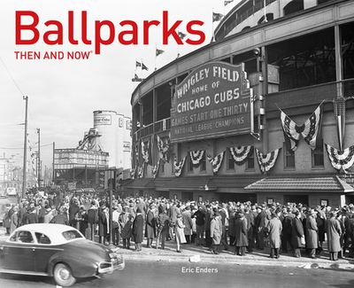 Ballparks Then and Now(r) - Enders, Eric