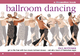 Ballroom Dancing: A Flowmotion Book: Get on the Floor with Four Classic Ballroom Dances - And Add a Touch of Flowmotion Magic - Bottomer, Paul