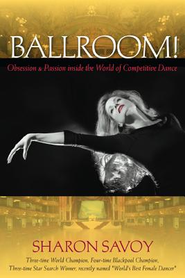 Ballroom!: Obsession and Passion Inside the World of Competitive Dance - Savoy, Sharon