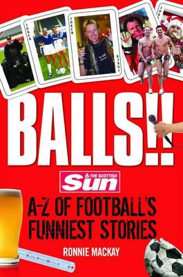 Balls!!: The Scottish Sun's A-Z of Football's Funniest Stories - MacKay, Ronnie