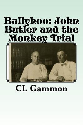 Ballyhoo: John Butler and the Monkey Trial - Gammon, CL