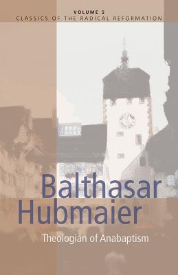 Balthasar Hubmaier - Pipkin, H Wayne (Editor), and Yoder, John Howard