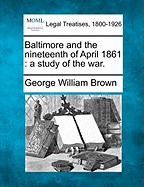 Baltimore and the Nineteenth of April 1861; A Study of the War