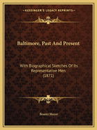 Baltimore, Past And Present: With Biographical Sketches Of Its Representative Men (1871)