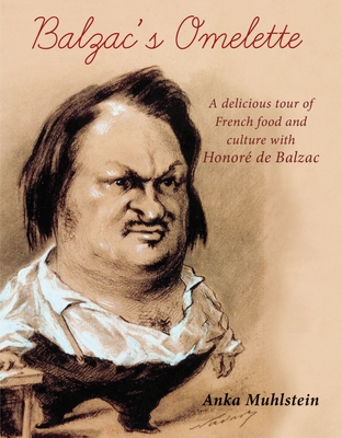 Balzac's Omelette: A delicious tour of French food & culture with Balzac - Muhlstein, Anka