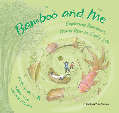 Bamboo and Me: Exploring Bamboo's Many Uses in Daily Life; A Story Told in English and Chinese - Xu, Bin