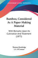 Bamboo, Considered As A Paper-Making Material: With Remarks Upon Its Cultivation And Treatment (1875)