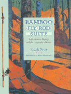 Bamboo Fly Rod Suite: Reflections on Fishing and the Geography of Grace - Soos, Frank