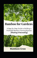 Bamboo for Gardens: A Step-by-Step Guide to Building a Profitable Bamboo Farming Business (Planting & Harvesting)