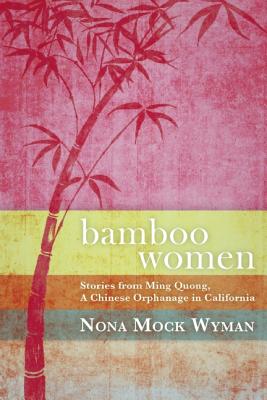 Bamboo Women: Stories from Ming Quong, a Chinese Orphanage in California - Wyman, Nona Mock
