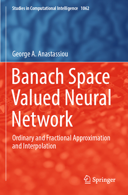 Banach Space Valued Neural Network: Ordinary and Fractional Approximation and Interpolation - Anastassiou, George A.