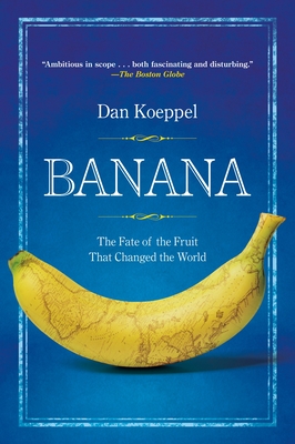 Banana: The Fate of the Fruit That Changed the World - Koeppel, Dan