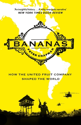 Bananas: How the United Fruit Company Shaped the World - Chapman, Peter