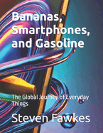 Bananas, Smartphones, and Gasoline: The Global Journey of Everyday Things