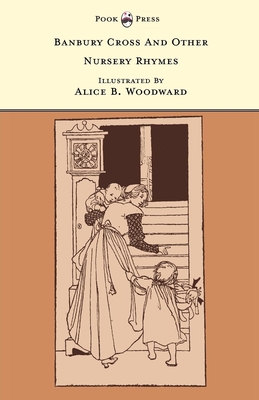 Banbury Cross And Other Nursery Rhymes - Illustrated by Alice B. Woodward (The Banbury Cross Series) - Rhys, Grace (Editor)