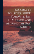 Bancroft's Tourist's Guide. Yosemite. San Francisco and Around the bay, (south.)