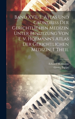 Band XVII/I., Atlas Und Grundriss Der Gerichtlichen Medizin Unter Benutzung Von E. V. Hofmann's Atlas Der Gerichtlichen Medizin, I. Theil - Puppe, Georg, and Hofmann, Eduard