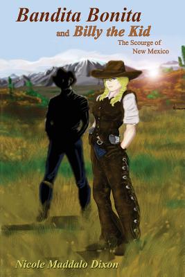 Bandita Bonita and Billy the Kid: The Scourge of New Mexico - Dixon, Nicole Maddalo