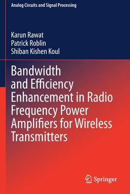 Bandwidth and Efficiency Enhancement in Radio Frequency Power Amplifiers for Wireless Transmitters - Rawat, Karun, and Roblin, Patrick, and Koul, Shiban Kishen