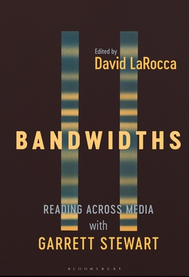 Bandwidths: Reading Across Media with Garrett Stewart - Larocca, David (Editor)