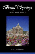 Banff Springs: The Story of a Hotel - Robinson, Bart