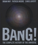 Bang!: The Complete History of the Universe - May, Brian, and Moore, Patrick, and Lintott, Chris, Professor