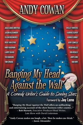 Banging My Head Against the Wall: A Comedy Writer's Guide to Seeing Stars - Cowan, Andy, and Leno, Jay (Foreword by)