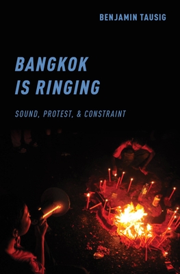 Bangkok Is Ringing: Sound, Protest, and Constraint - Tausig, Benjamin