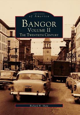 Bangor Volume II: The Twentieth Century - Shaw, Richard R