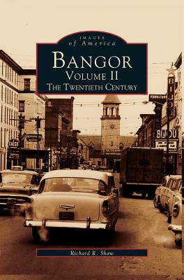 Bangor Volume II: The Twentieth Century - Shaw, Richard R