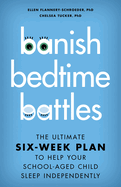 Banish Bedtime Battles: The Ultimate Six-Week Plan to Help Your School-Aged Child Sleep Independently
