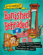 Banished, Beheaded, or Boiled in Oil: A Hair-Raising History of Crime and Punishment Throughout the Ages!
