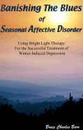 Banishing the Blues of Seasonal Affective Disorder: Using Bright Light Therapy for the Successful Treatment of Winter-Induced Depression