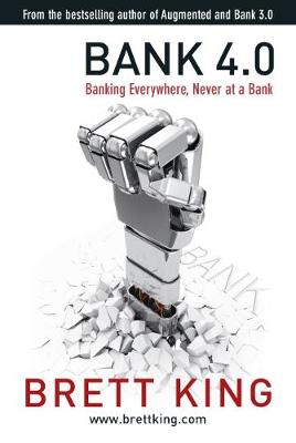 Bank 4.0: Banking everywhere, never at a bank - King, Brett