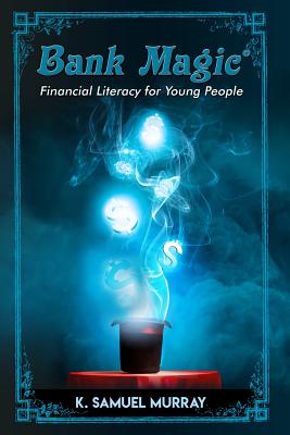 Bank Magic: Financial Literacy for Young People - Murray, K Samuel