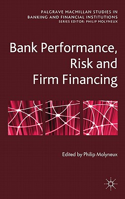 Bank Performance, Risk and Firm Financing - Molyneux, P. (Editor)