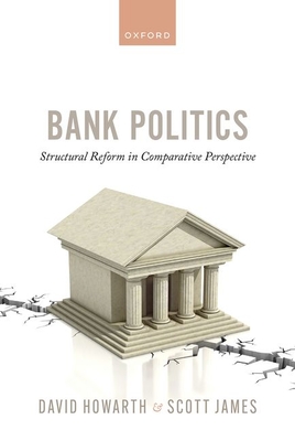 Bank Politics: Structural Reform in Comparative Perspective - Howarth, David, and James, Scott