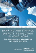 Banking and Finance Dispute Resolution in Hong Kong: The Suitability of Arbitration in Private Disputes