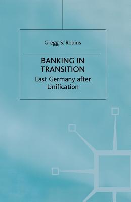 Banking in Transition: East Germany After Unification - Robins, G