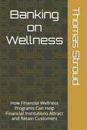 Banking on Wellness: How Financial Wellness Programs Can Help Financial Institutions Attract and Retain Customers